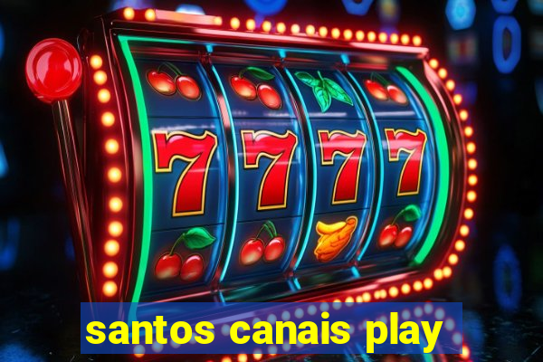 santos canais play